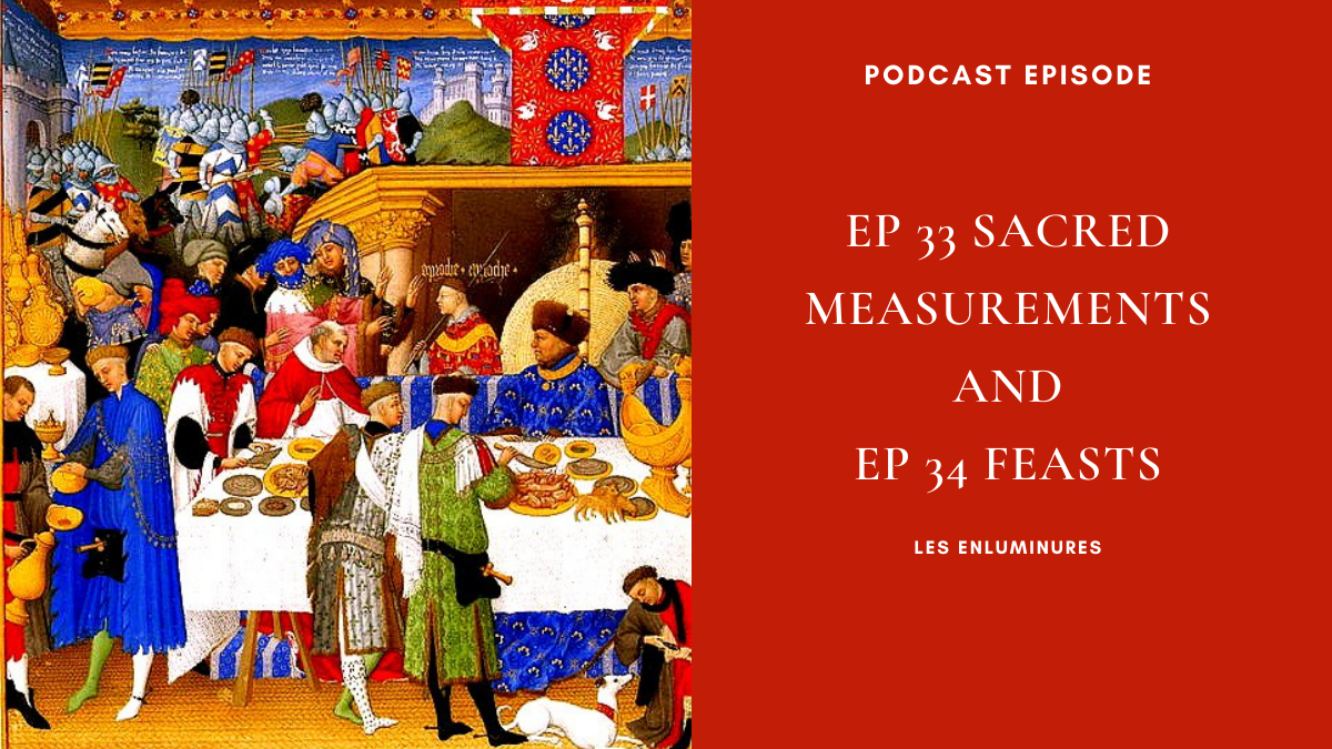 Podcast Episodes: Les Enluminures, Sacred Measurements (Episode 33) and Feasts (Episode&nbsp;34)