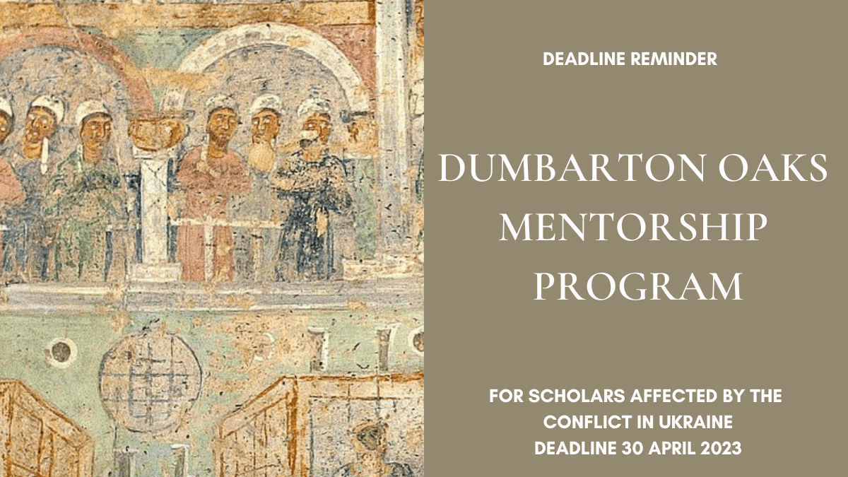 Deadline Reminder: Dumbarton Oaks Mentorship Program for Scholars Affected by the Conflict in Ukraine (Deadline 30th April&nbsp;2023)