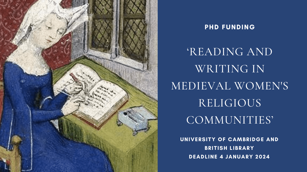 PhD Funding: ‘Reading and Writing in Medieval Women’s Religious Communities’ University of Cambridge and British Library, deadline 4 January&nbsp;2024