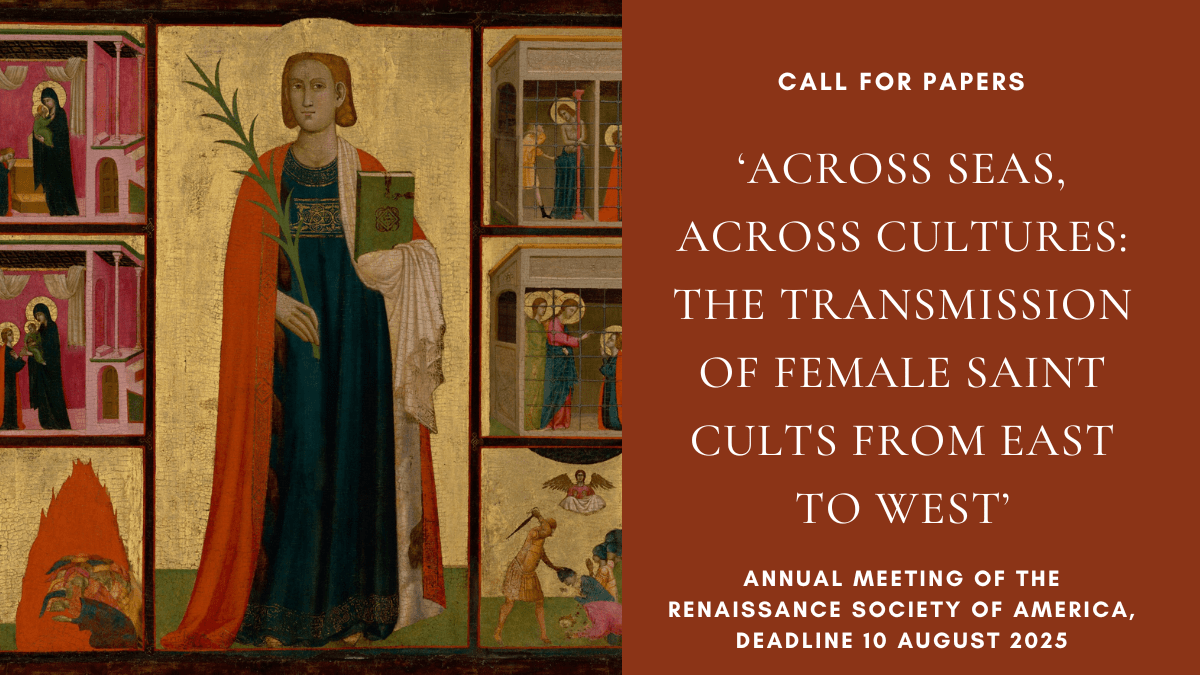 CFP: ‘Across Seas, Across Cultures: The Transmission of Female Saint Cults from East to West’, Annual Meeting of the Renaissance Society of America, deadline 10 August&nbsp;2025