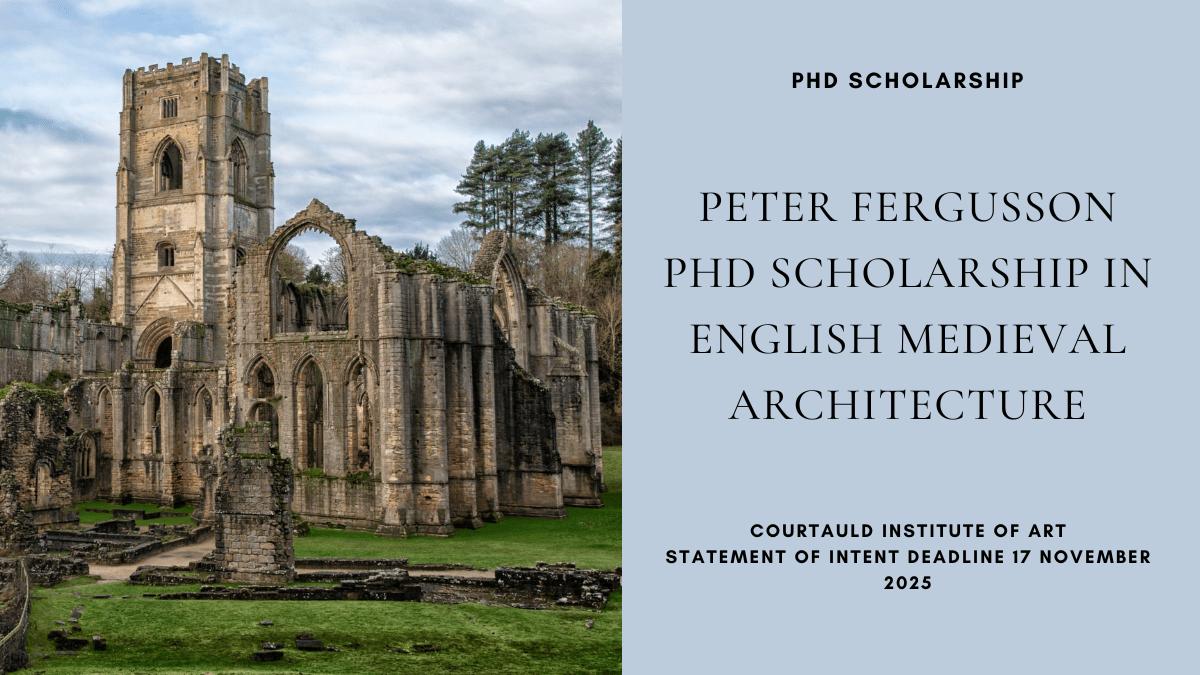 Peter Fergusson PhD Scholarship in English Medieval Architecture, Courtauld, statement of intent deadline 17 November&nbsp;2025