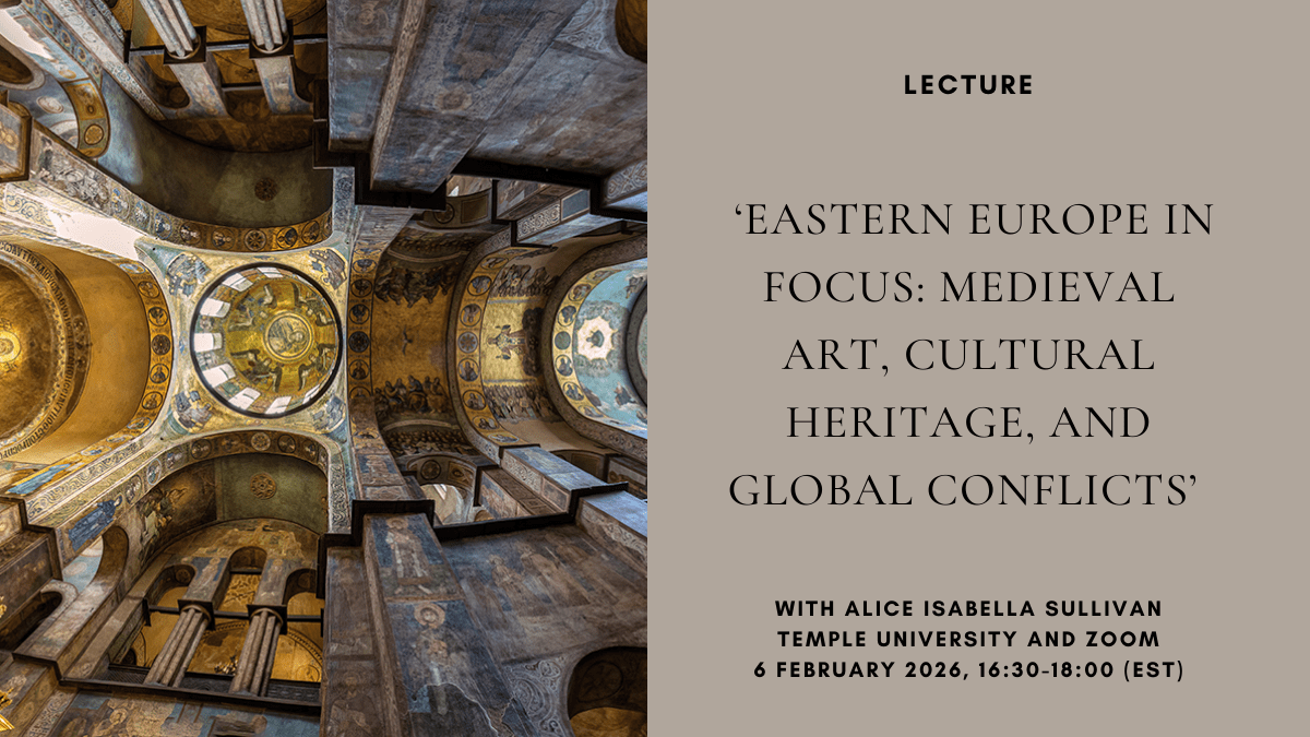 Lecture: ‘Eastern Europe in Focus: Medieval Art, Cultural Heritage, and Global Conflicts’ with Alice Isabella Sullivan, Temple University and Zoom, 6 February 2026, 16:30-18:00&nbsp;(EST)