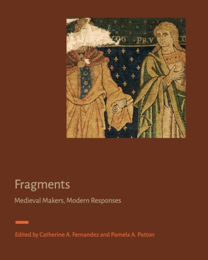 New Publication: ‘Fragments: Medieval Makers, Modern Responses’, eds. Catherine A. Fernandez and Pamela A.&nbsp;Patton