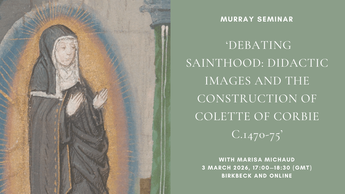 Murray Seminar: ‘Debating Sainthood: Didactic Images and the Construction of Colette of Corbie c.1470-75’ with Marisa Michaud, 3 March 2026, Birkbeck and online, 17:00—18:30&nbsp;(GMT)