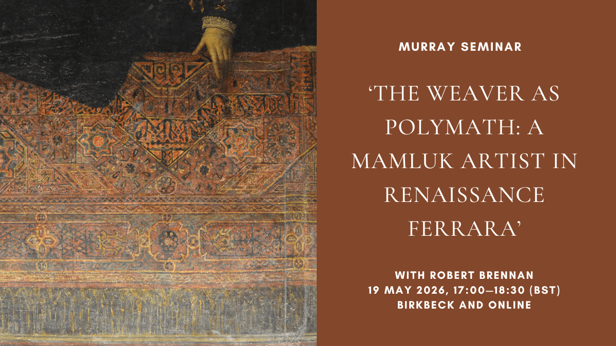 Murray Seminar: ‘The Weaver as Polymath: A Mamluk Artist in Renaissance Ferrara’ with Robert Brennan, Birkbeck and online, 19 May 2026, 17:00—18:30&nbsp;(BST)