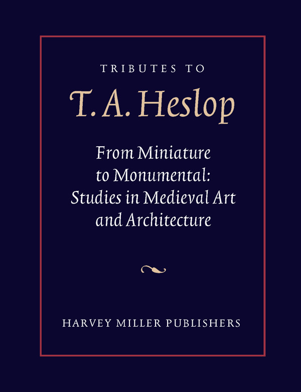 New Publication: ‘Tributes to T.A. Heslop: From Miniature to Monumental: Studies in Medieval Art and Architecture’, edited by Lloyd de Beer, Helen Lunnon, and Zachary&nbsp;Stewart