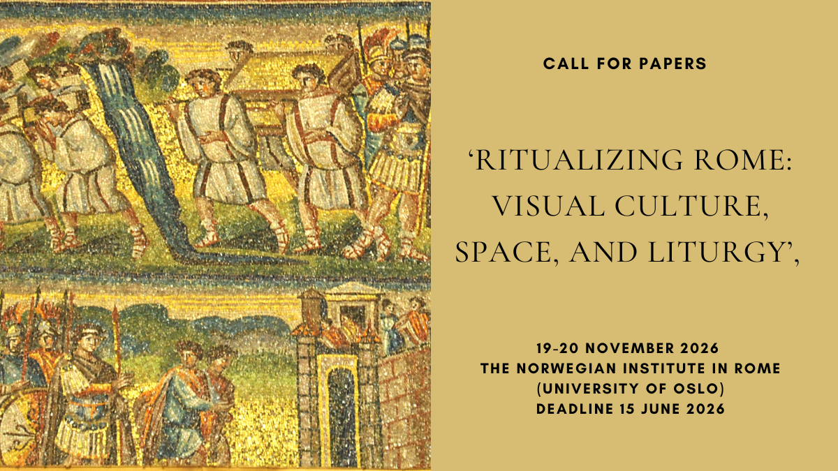 ‘Ritualizing Rome: Visual Culture, Space, and Liturgy’, The Norwegian Institute in Rome (University of Oslo), deadline 15 June&nbsp;2026