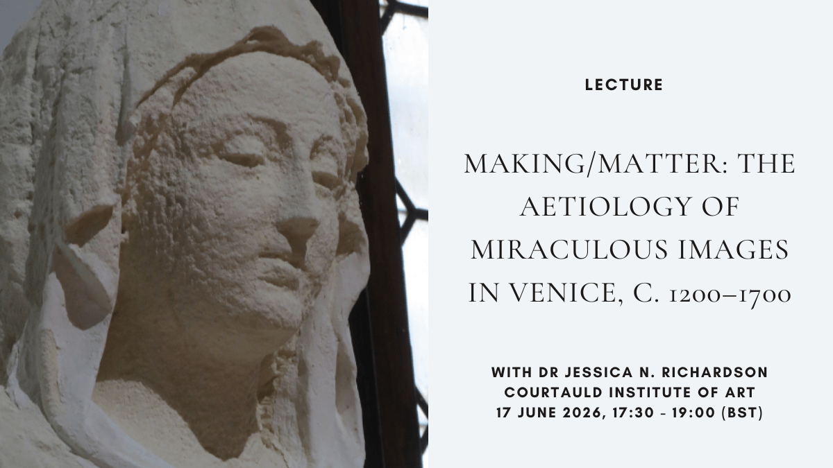 Lecture: ‘Making/Matter: The Aetiology of Miraculous Images in Venice, c. 1200–1700’ with Jessica N. Richardson, Courtauld Institute of Art, 17 June 2026, 17:30 – 19:00&nbsp;(BST)